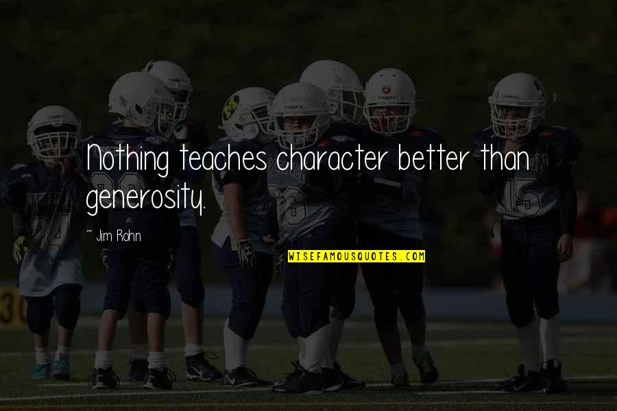 Devadasis Dance Quotes By Jim Rohn: Nothing teaches character better than generosity.