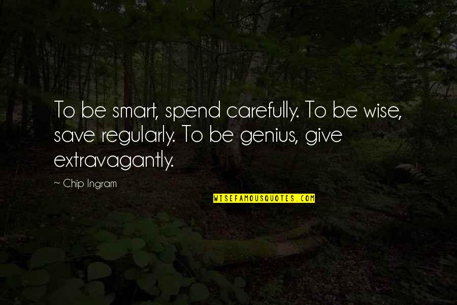 Devagarinho Youtube Quotes By Chip Ingram: To be smart, spend carefully. To be wise,