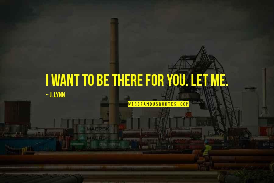 Devagarinho Youtube Quotes By J. Lynn: I want to be there for you. Let