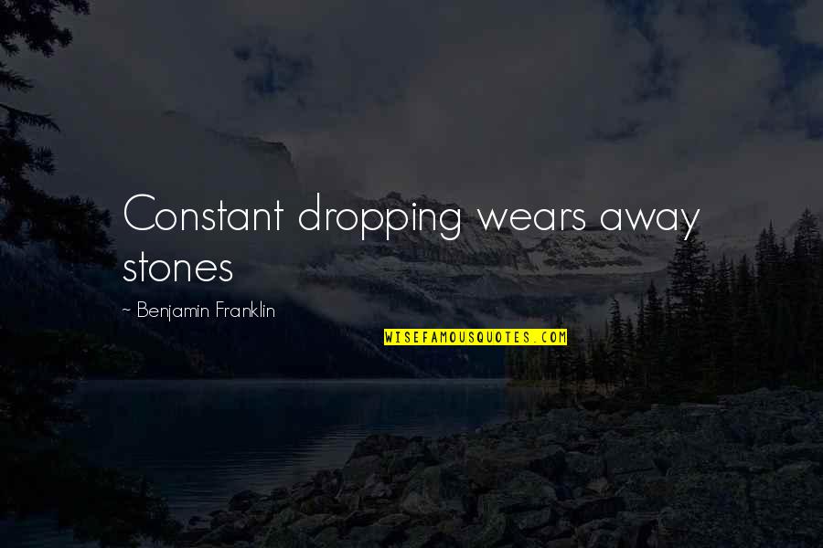 Devalle Eau Quotes By Benjamin Franklin: Constant dropping wears away stones
