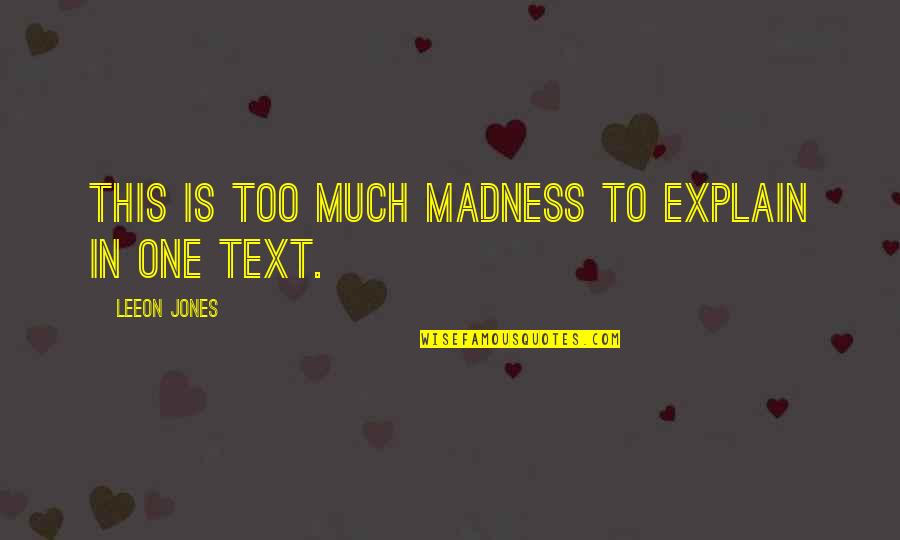 Devalle Safety Quotes By Leeon Jones: This is too much madness to explain in Devalle Safety Quotes By Leeon Jones: This is too much madness to explain in
