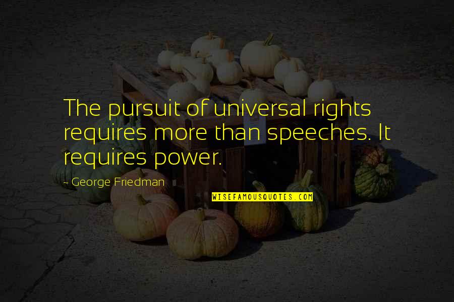 Devals Breath Quotes By George Friedman: The pursuit of universal rights requires more than
