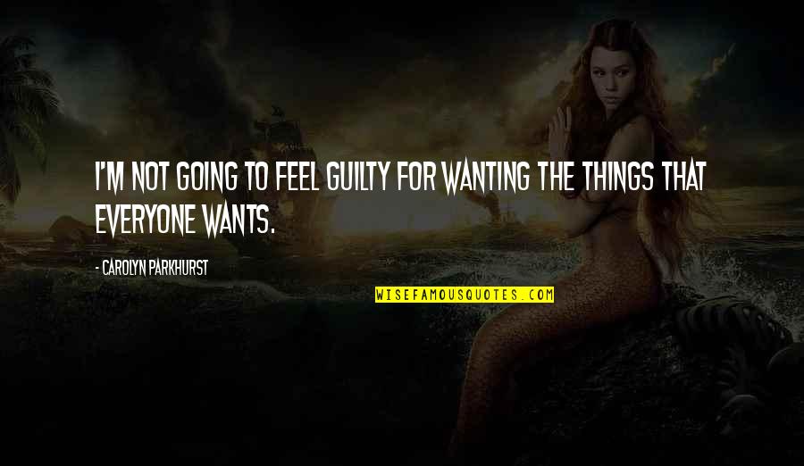 Devaluation Phase Quotes By Carolyn Parkhurst: I'm not going to feel guilty for wanting