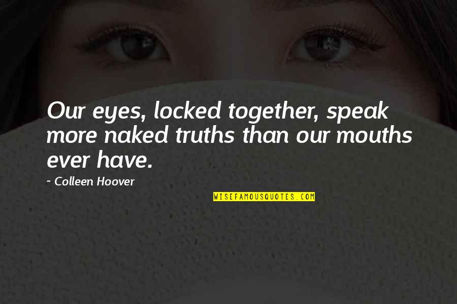 Devaluation Psychology Quotes By Colleen Hoover: Our eyes, locked together, speak more naked truths