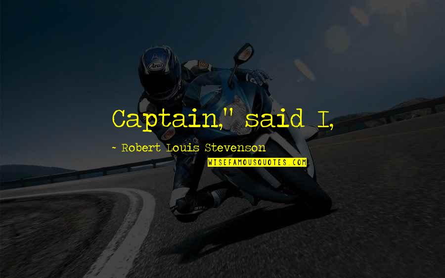 Devaluation Psychology Quotes By Robert Louis Stevenson: Captain," said I, Devaluation Psychology Quotes By Robert Louis Stevenson: Captain," said I,