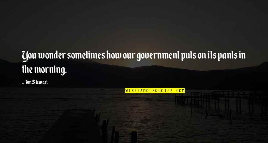 Devaluation Quotes By Jon Stewart: You wonder sometimes how our government puts on