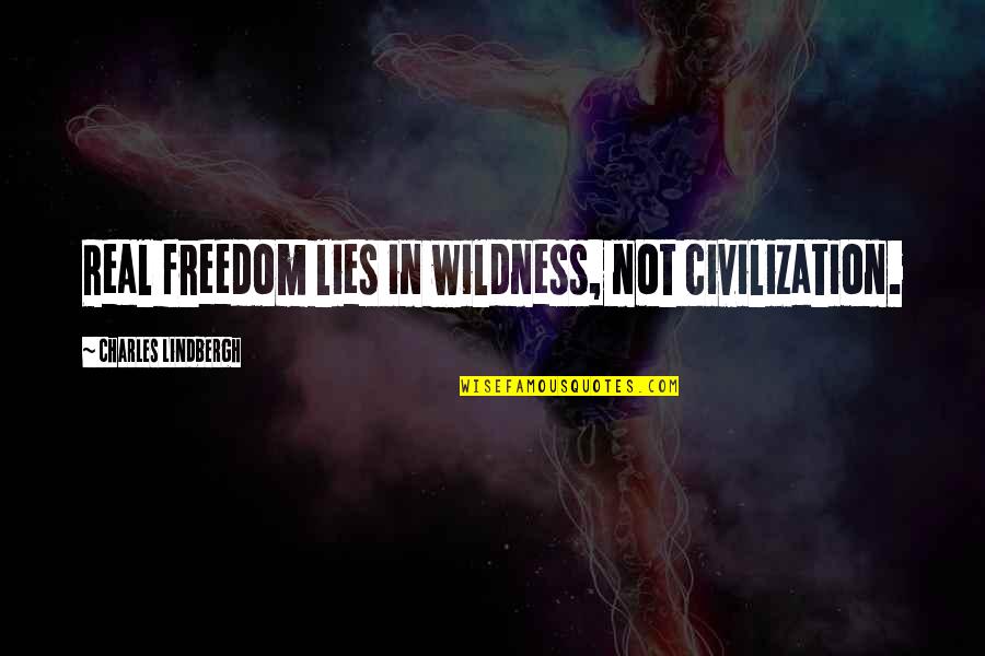 Devalue Yourself Quotes By Charles Lindbergh: Real freedom lies in wildness, not civilization.