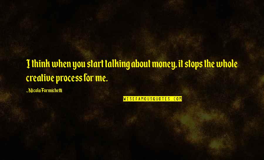 Devalue Yourself Quotes By Nicola Formichetti: I think when you start talking about money,