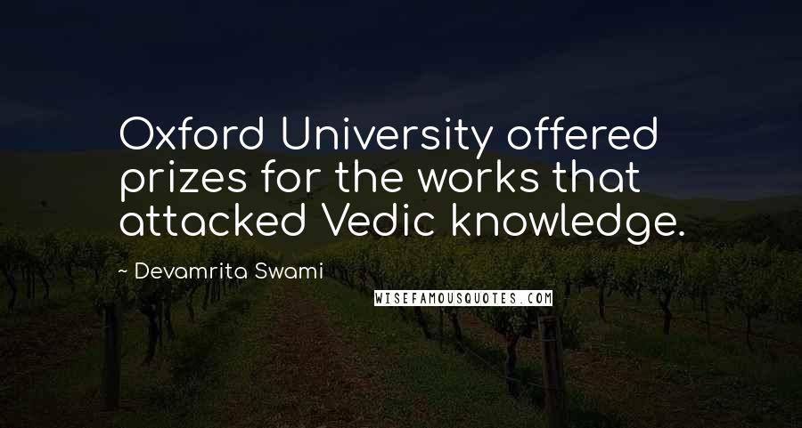 Devamrita Swami quotes: Oxford University offered prizes for the works that attacked Vedic knowledge.