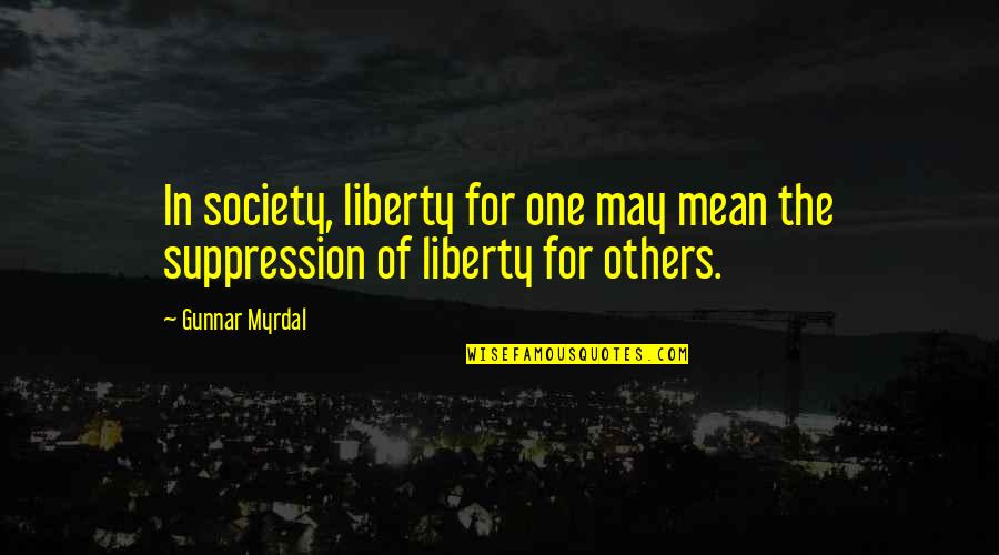 Devan Quotes By Gunnar Myrdal: In society, liberty for one may mean the