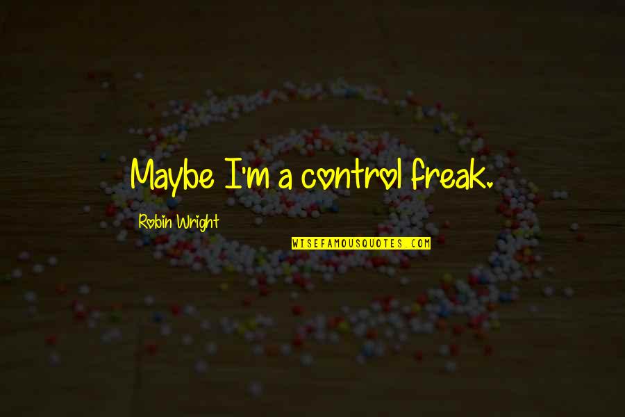 Devananda Waidyasekara Quotes By Robin Wright: Maybe I'm a control freak. Devananda Waidyasekara Quotes By Robin Wright: Maybe I'm a control freak.