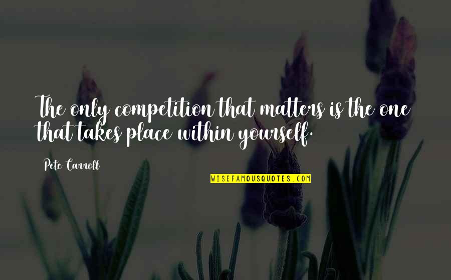 Devaneios Lyrics Quotes By Pete Carroll: The only competition that matters is the one