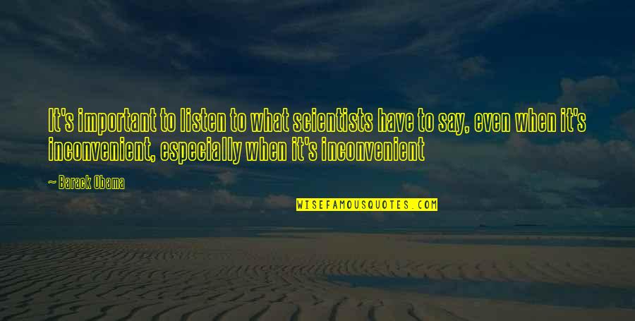 Devanesan Sheila Quotes By Barack Obama: It's important to listen to what scientists have