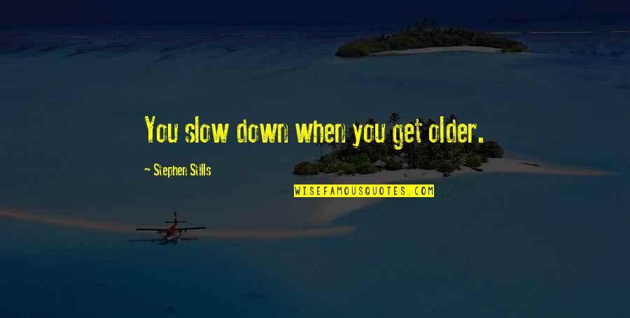 Devangi Ost Quotes By Stephen Stills: You slow down when you get older.