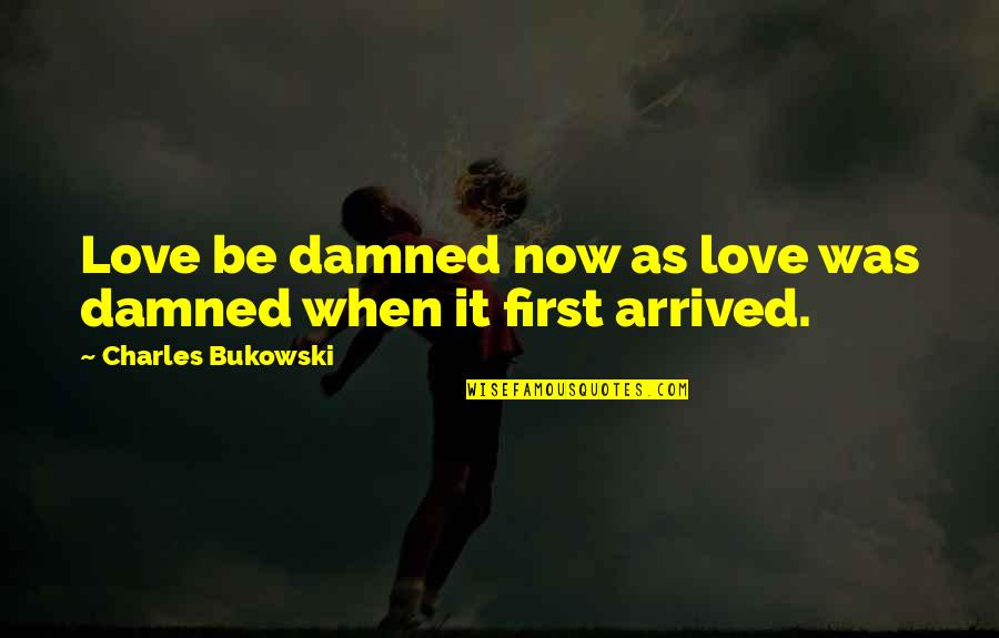 Devanne Villarreal Quotes By Charles Bukowski: Love be damned now as love was damned