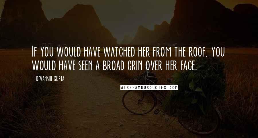 Devanshi Gupta quotes: If you would have watched her from the roof, you would have seen a broad grin over her face.