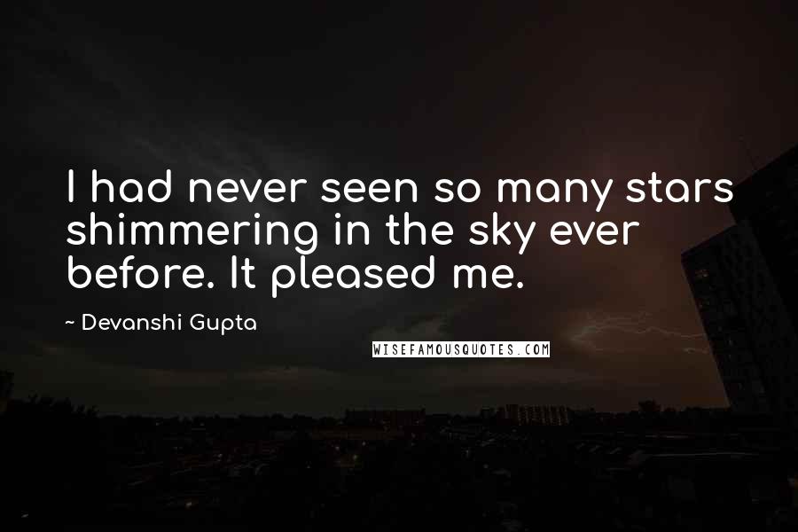 Devanshi Gupta quotes: I had never seen so many stars shimmering in the sky ever before. It pleased me.