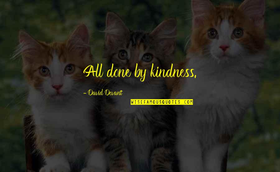 Devant Quotes By David Devant: All done by kindness. Devant Quotes By David Devant: All done by kindness.