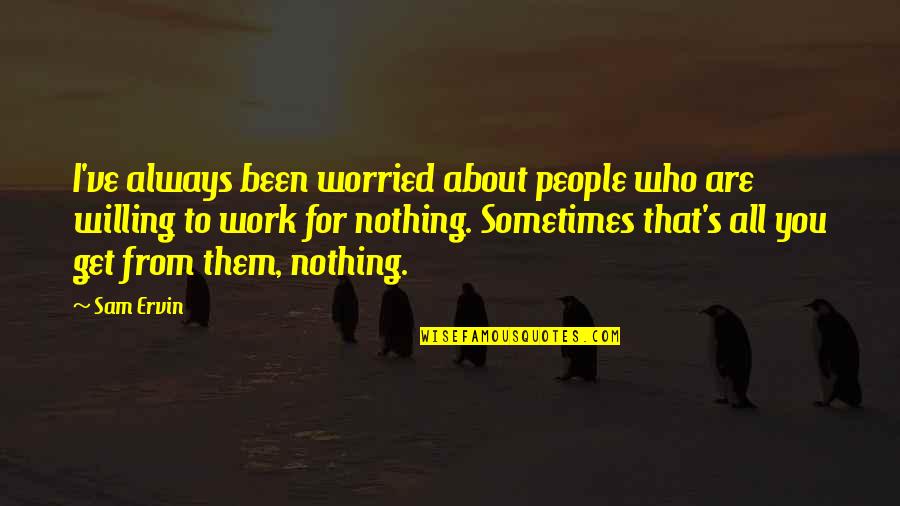 Devarajan Malayalam Quotes By Sam Ervin: I've always been worried about people who are Devarajan Malayalam Quotes By Sam Ervin: I've always been worried about people who are