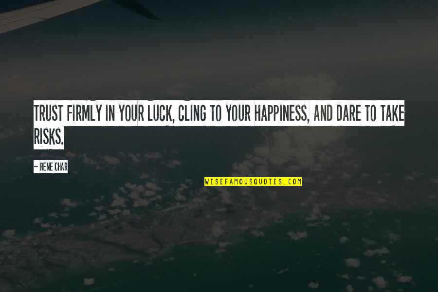 Devarajan Raghavan Quotes By Rene Char: Trust firmly in your luck, cling to your