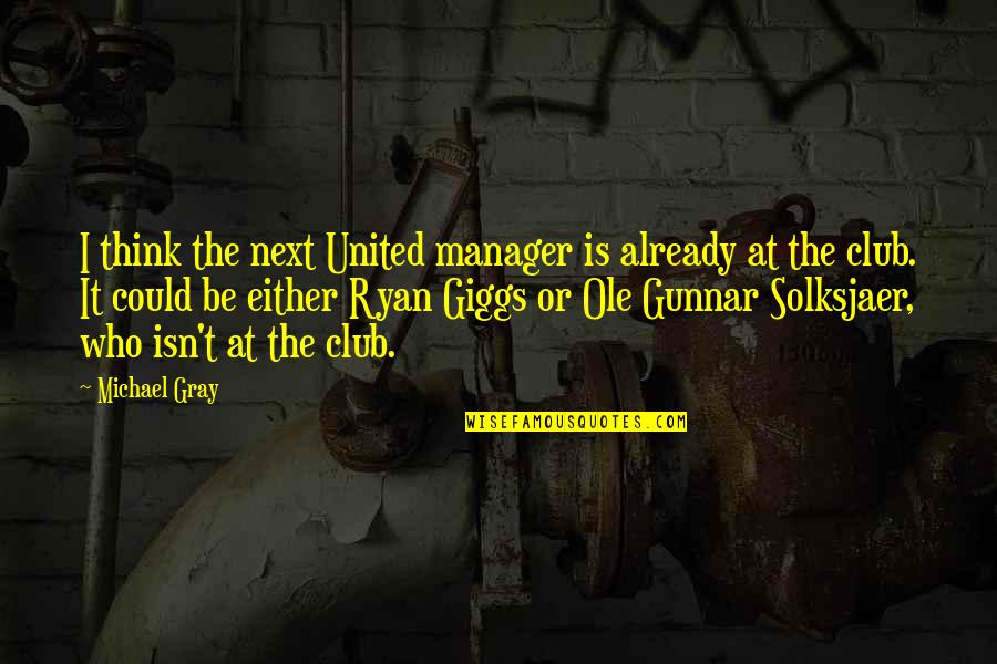 Devarakonda Balagangadhara Tilak Quotes By Michael Gray: I think the next United manager is already