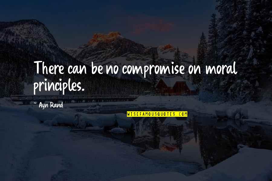 Devarakonda Village Quotes By Ayn Rand: There can be no compromise on moral principles.