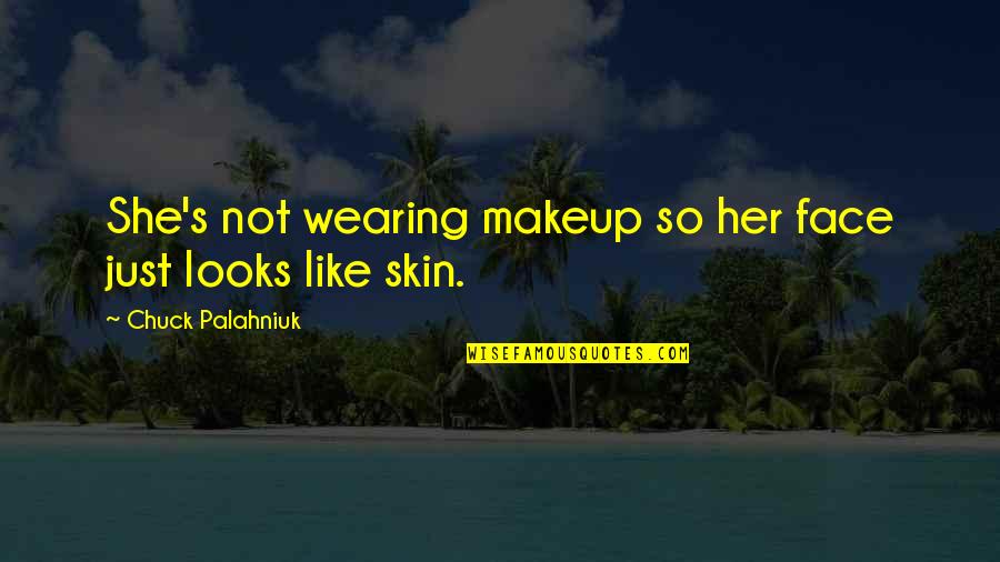 Devarakonda Village Quotes By Chuck Palahniuk: She's not wearing makeup so her face just Devarakonda Village Quotes By Chuck Palahniuk: She's not wearing makeup so her face just