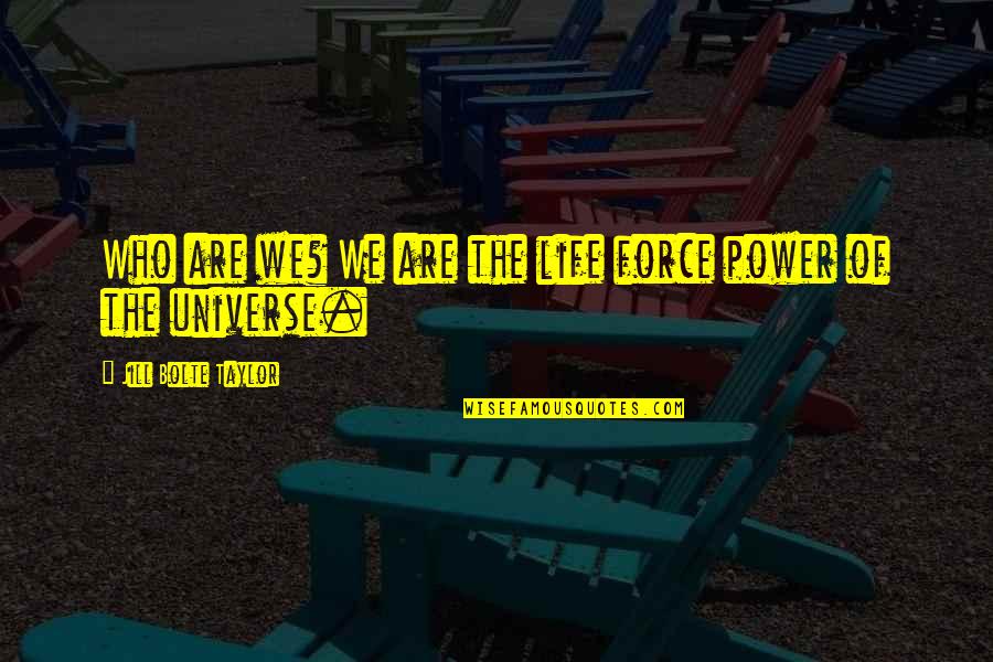 Devashish School Quotes By Jill Bolte Taylor: Who are we? We are the life force
