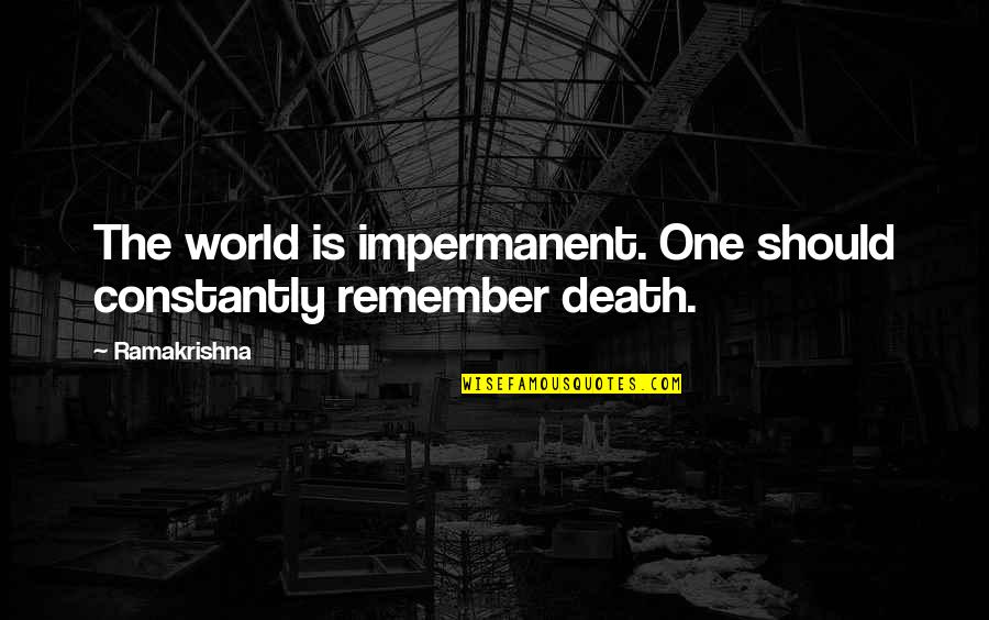 Devasi Rabari Quotes By Ramakrishna: The world is impermanent. One should constantly remember