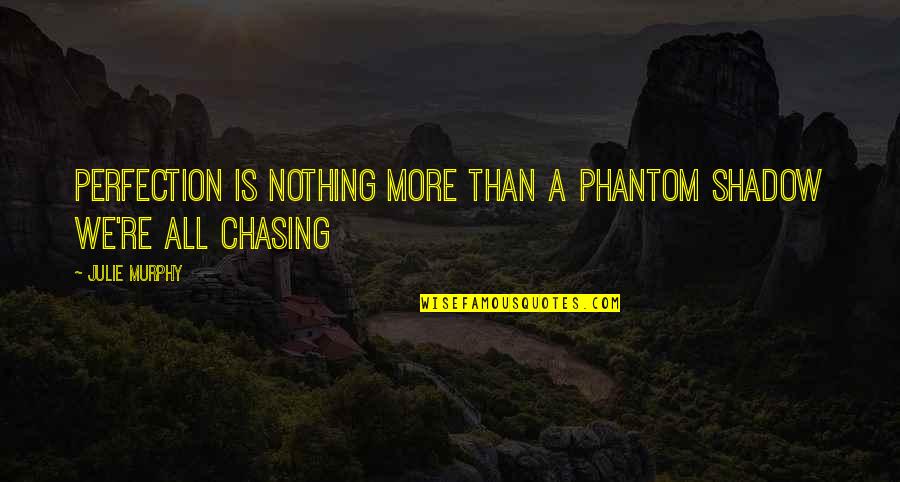 Devasia Quotes By Julie Murphy: Perfection is nothing more than a phantom shadow