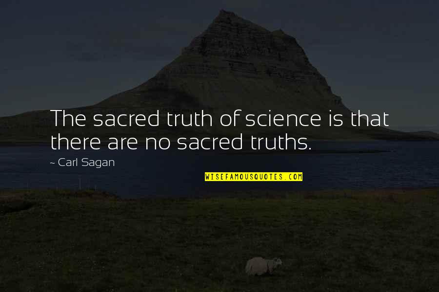 Devasier Cungtion Quotes By Carl Sagan: The sacred truth of science is that there