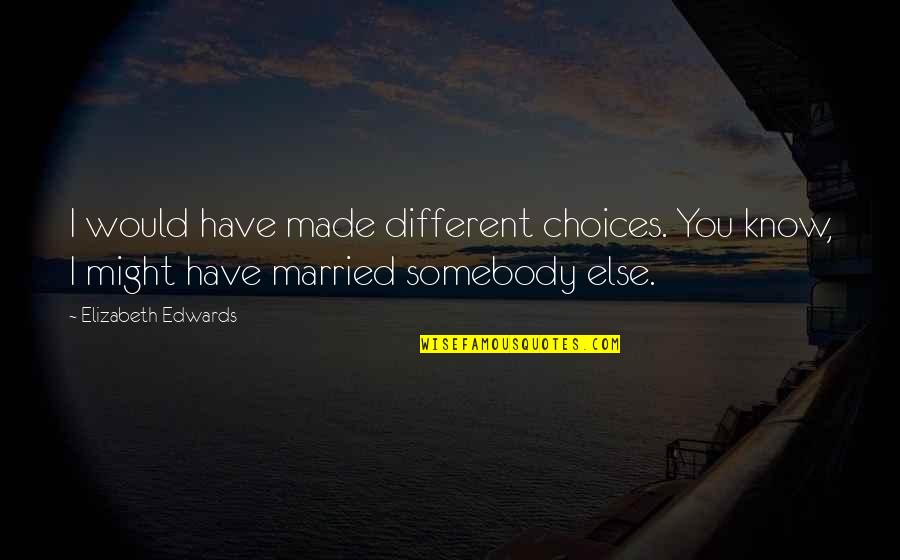 Devasier Cungtion Quotes By Elizabeth Edwards: I would have made different choices. You know,