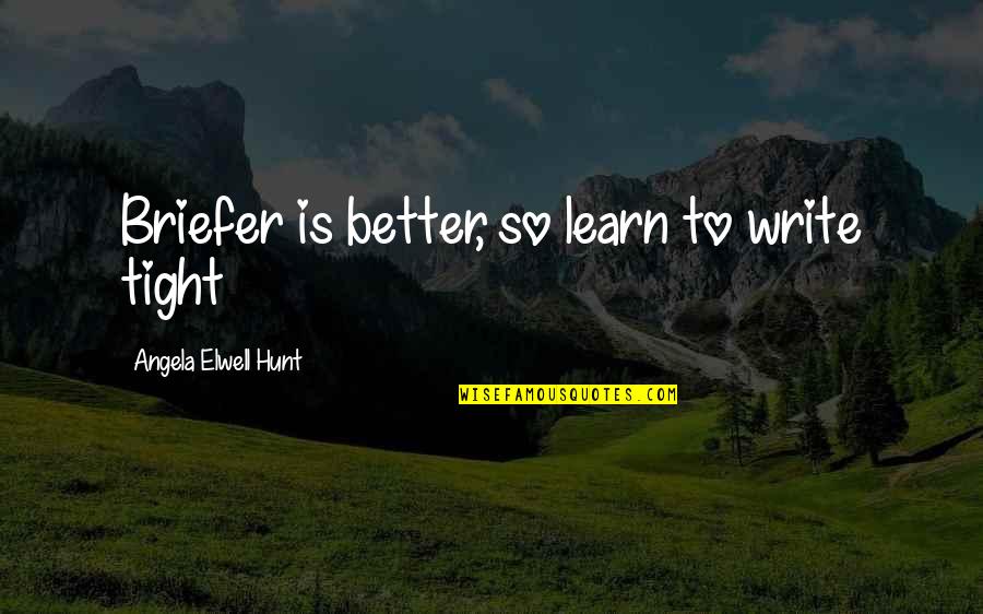 Devastante Significado Quotes By Angela Elwell Hunt: Briefer is better, so learn to write tight Devastante Significado Quotes By Angela Elwell Hunt: Briefer is better, so learn to write tight