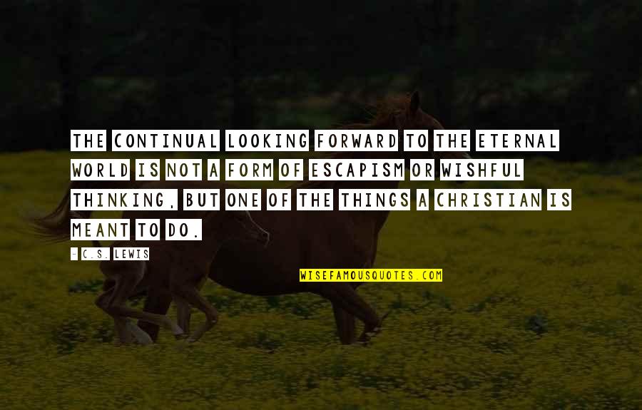 Devasting Quotes By C.S. Lewis: The continual looking forward to the eternal world