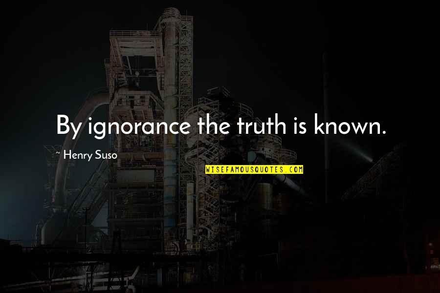 Devasting Quotes By Henry Suso: By ignorance the truth is known.