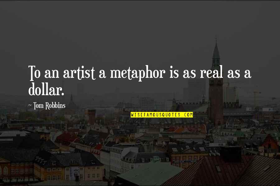 Devatha Kathakal Cartoon Quotes By Tom Robbins: To an artist a metaphor is as real Devatha Kathakal Cartoon Quotes By Tom Robbins: To an artist a metaphor is as real