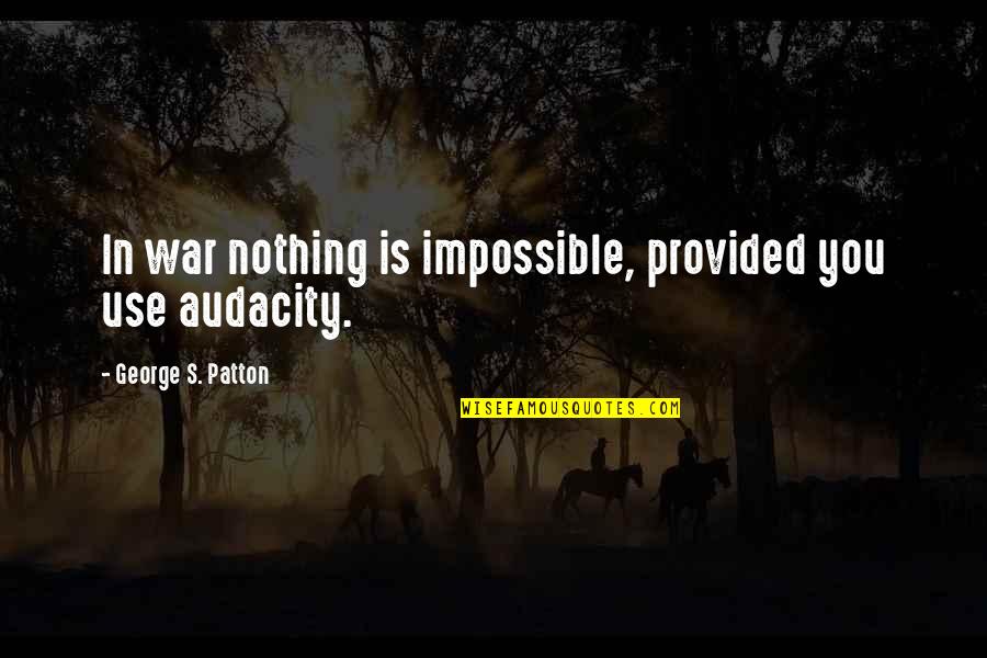 Devdas Novel Quotes By George S. Patton: In war nothing is impossible, provided you use