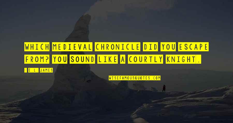 Devdiscourse Quotes By E.L. James: Which medieval chronicle did you escape from? You