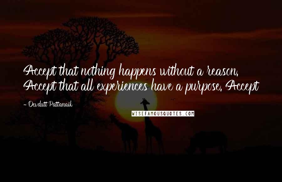 Devdutt Pattanaik quotes: Accept that nothing happens without a reason. Accept that all experiences have a purpose. Accept