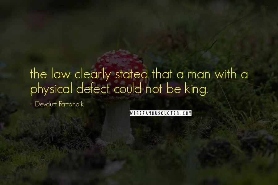 Devdutt Pattanaik quotes: the law clearly stated that a man with a physical defect could not be king.