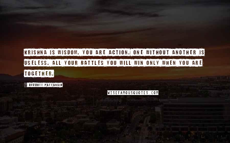 Devdutt Pattanaik quotes: Krishna is wisdom. You are action. One without another is useless. All your battles you will win only when you are together.