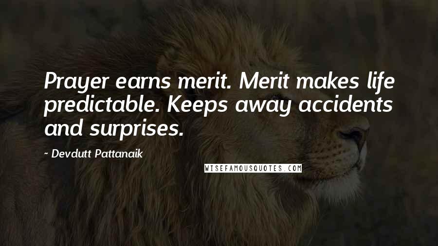 Devdutt Pattanaik quotes: Prayer earns merit. Merit makes life predictable. Keeps away accidents and surprises.