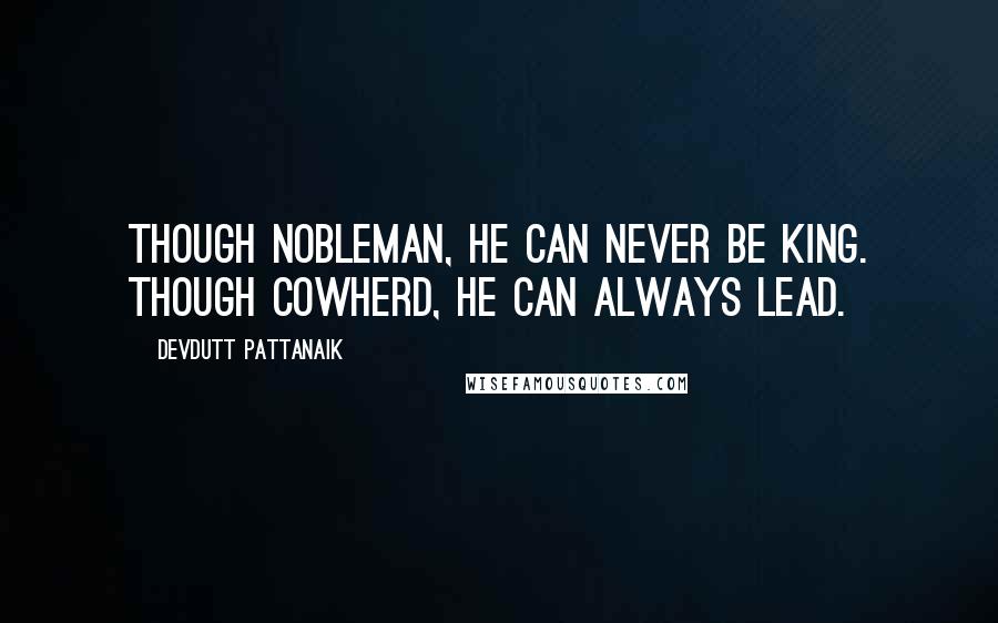 Devdutt Pattanaik quotes: Though nobleman, he can never be king. Though cowherd, he can always lead.