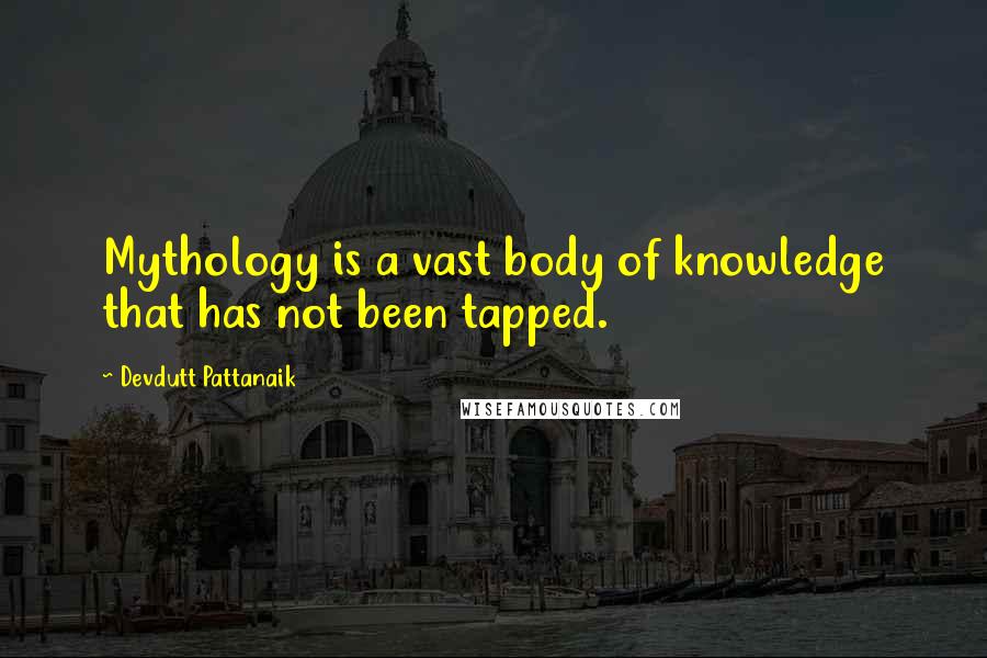 Devdutt Pattanaik quotes: Mythology is a vast body of knowledge that has not been tapped.