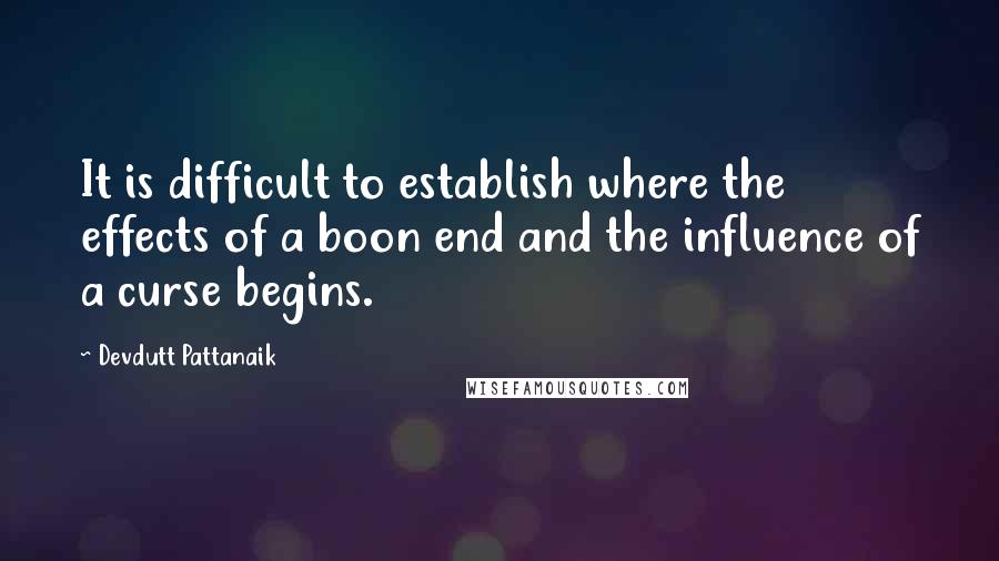 Devdutt Pattanaik quotes: It is difficult to establish where the effects of a boon end and the influence of a curse begins.