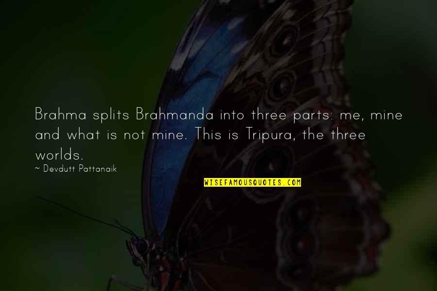 Devdutt Pattanaik Quotes By Devdutt Pattanaik: Brahma splits Brahmanda into three parts: me, mine