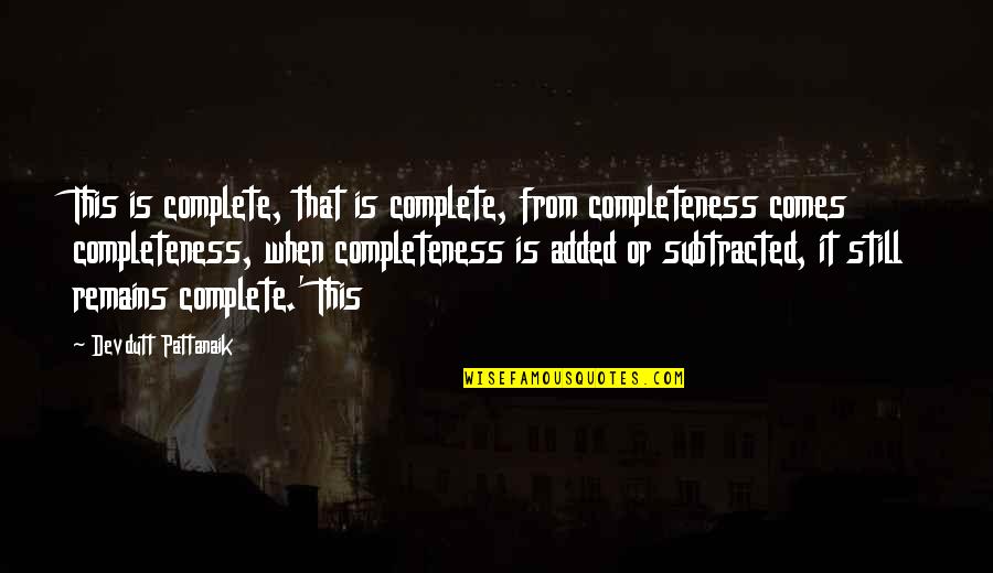Devdutt Pattanaik Quotes By Devdutt Pattanaik: This is complete, that is complete, from completeness