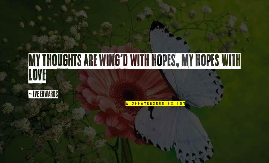 D'eve Quotes By Eve Edwards: My thoughts are wing'd with hopes, my hopes