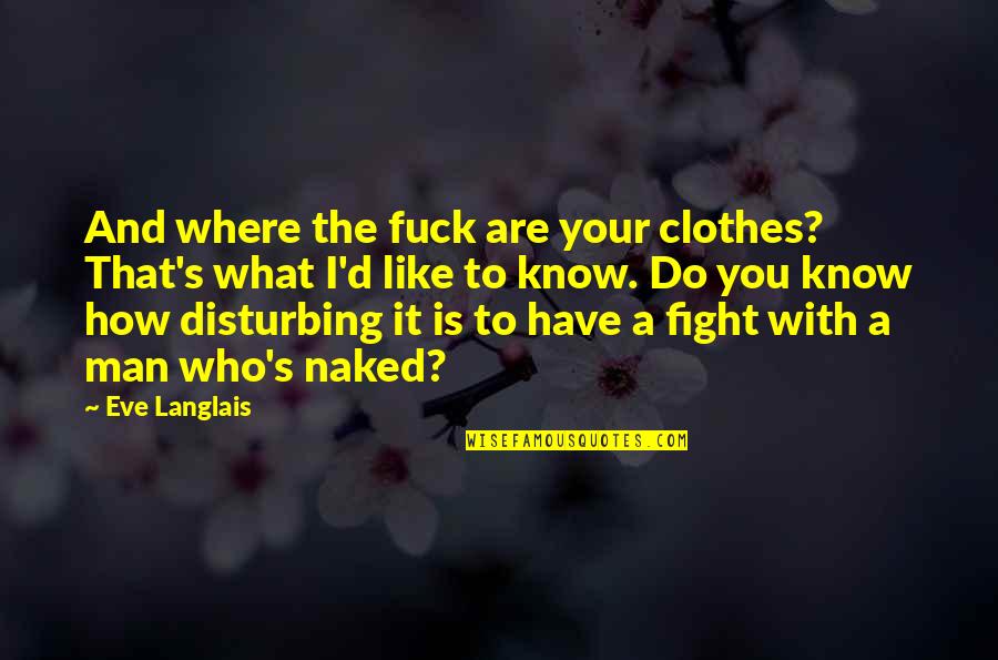 D'eve Quotes By Eve Langlais: And where the fuck are your clothes? That's
