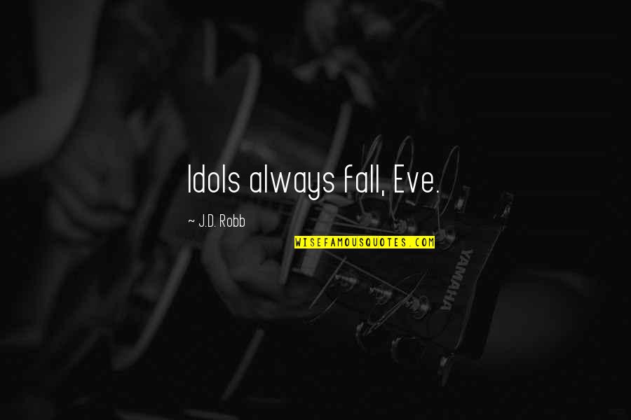 D'eve Quotes By J.D. Robb: Idols always fall, Eve.